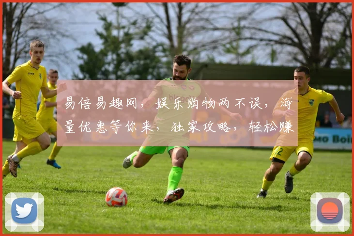 易倍易趣网，娱乐购物两不误，海量优惠等你来，独家攻略，轻松赚钱，畅享生活三重礼