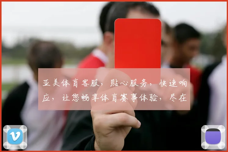 亚美体育客服，贴心服务，快速响应，让您畅享体育赛事体验，尽在亚美