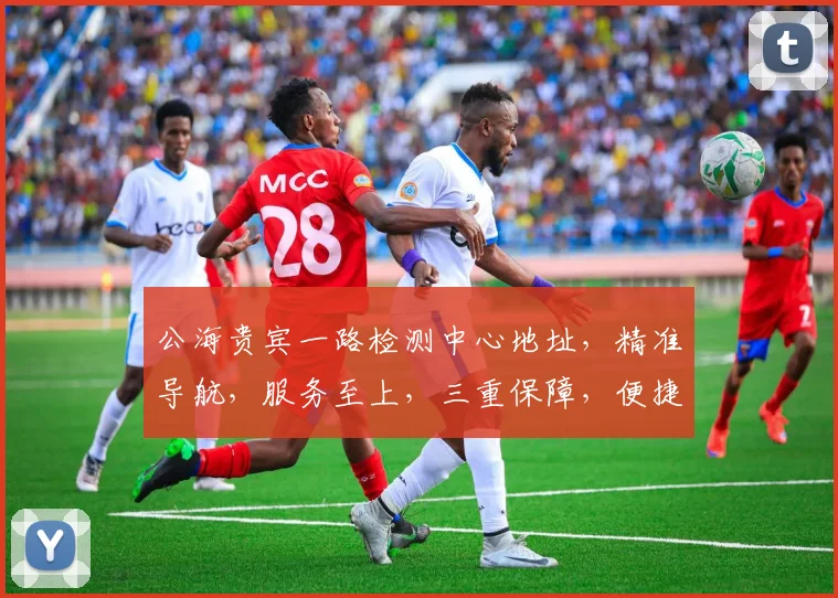 公海贵宾一路检测中心地址，精准导航，服务至上，三重保障，便捷体验，敬请关注。