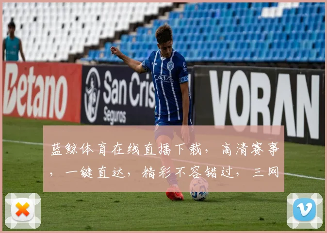 蓝鲸体育在线直播下载，高清赛事，一键直达，精彩不容错过，三网通用，畅享不停